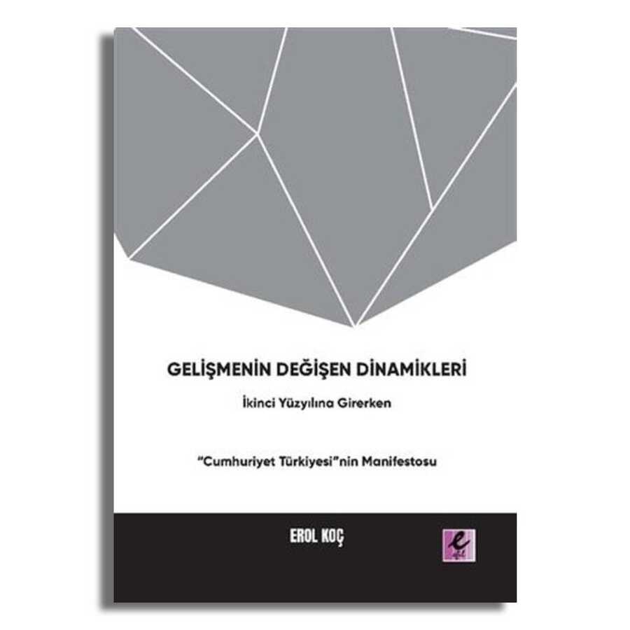 Gelişmenin Değişen Dinamikleri: İkinci Yüzyıla Girerken Cumhuriyet Türkiyesi nin Manifestosu - Efil Yayınevi