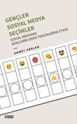 Gençler, Sosyal Medya, Seçimler - Sosyal Medyanın Gençlerin Siyasi Tercihlerine Etkisi - Çizgi Kitabevi Yayınları
