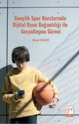 Gençlik Spor Kurslarında Dijital Oyun Bağımlılığı ile Sosyalleşme Süreci - Gazi Kitabevi