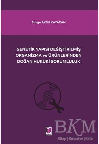 Genetik Yapısı Değiştirilmiş Organizma ve Ürünlerinden Doğan Hukuki Sorumluluk - Adalet Yayınevi