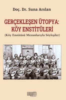 Gerçekleşen Ütopya: Köy Enstitüleri Köy Enstitüsü Mezunlarıyla Söyleşiler - 1