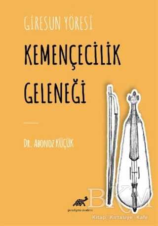 Giresun Yöresi Kemençecilik Geleneği - Paradigma Akademi Yayınları