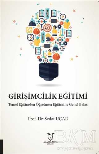 Girişimcilik Eğitimi Temel Eğitimden Öğretmen Eğitimine Genel Bakış - Akademisyen Kitabevi