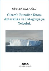 Gizemli Buzullar Kıtası Antarktika ve Patagonya`ya Yolculuk - Yapı Kredi Yayınları