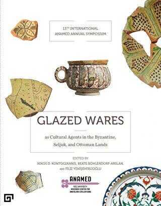 Glazed Wares as Cultural Agents in the Byzantine, Seljuk, and Ottoman Lands - Koç Üniversitesi Yayınları