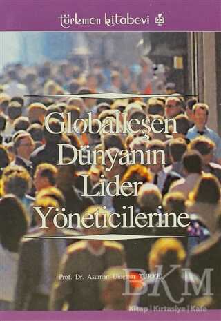 Globalleşen Dünyanın Lider Yöneticilerine - Türkmen Kitabevi