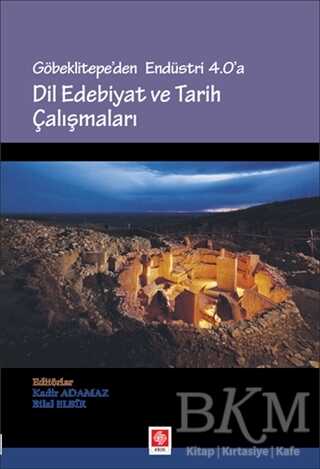 Göbeklitepe`den Endüstri 4.0`a - Dil Edebiyat ve Tarih Çalışmaları - Ekin Basım Yayın