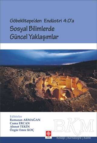 Göbeklitepe`den Endüstri 4.0`a - Sosyal Bilimlerde Güncel Yaklaşımlar - Ekin Basım Yayın