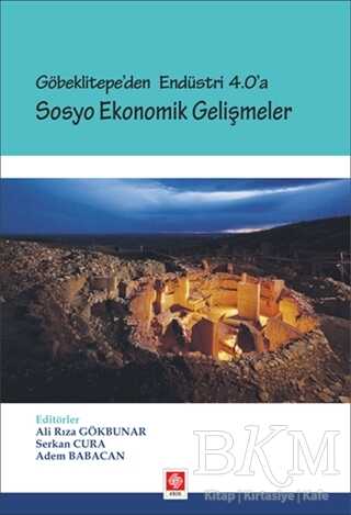 Göbeklitepe`den Endüstri 4.0`a - Sosyo Ekonomik Gelişmeler - Ekin Basım Yayın