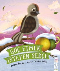 Göç Etmek İsteyen Serçe - Ötüken Çocuk Yayınları