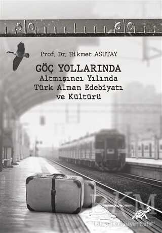 Göç Yollarında - Altmışıncı Yılında Türk Alman Edebiyatı ve Kültürü - Paradigma Akademi Yayınları