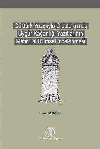 Göktürk Yazısıyla Oluşturulmuş Uygur Kağanlığı Yazıtlarının Metin Dil Bilimsel İncelenmesi - Türk Dil Kurumu Yayınları
