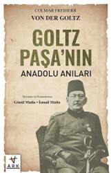 Goltz Paşa`nın Anadolu Anıları - ARK KİTAPLARI