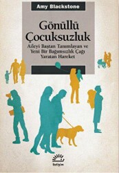 Gönüllü Çocuksuzluk - Aileyi Baştan Tanımlayan ve Yeni Bir Bağımsızlık Çağı Yaratan Hareket - İletişim Yayınevi