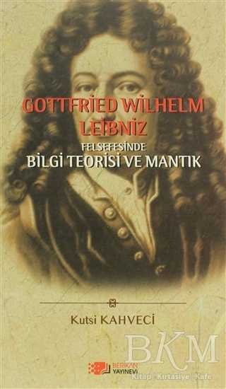 Gottfried Wilhelm Leibniz Felsefesinde Bilgi Teorisi ve Mantık - Berikan Yayınevi