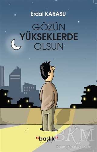 Gözün Yükseklerde Olsun - Başlık Yayınları
