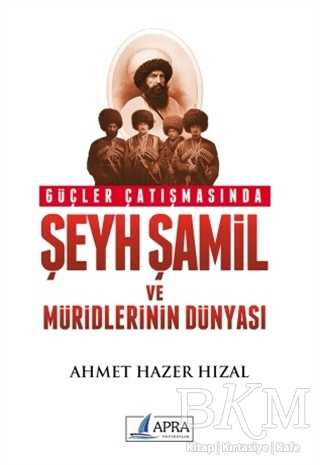 Güçler Çatışmasında Şeyh Şamil ve Müridlerinin Dünyası - Apra Yayıncılık