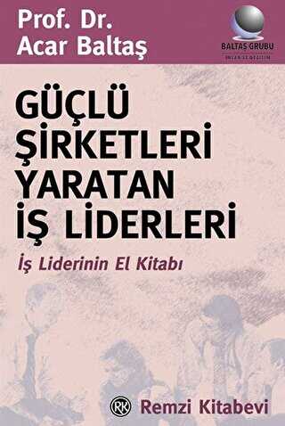 Güçlü Şirketleri Yaratan İş Liderleri İş Liderlerinin El Kitabı - Remzi Kitabevi