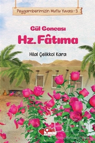 Gül Goncası Hz. Fatıma - Peygamberimizin Mutlu Yuvası 3 - Çilek Kitaplar