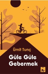 Güle Güle Gebermek - Kil Yayınları