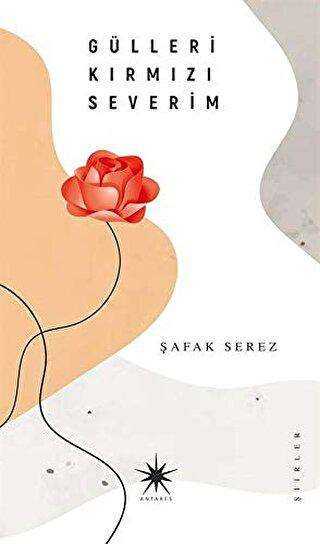 Gülleri Kırmızı Severim - Antares Yayınları