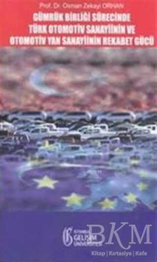 Gümrük Birliği Süresince Türk Otomotiv Sanayisinin ve Otomotiv Yan Sanayiinin Rekabet Gücü - İstanbul Gelişim Üniversitesi Yayınları
