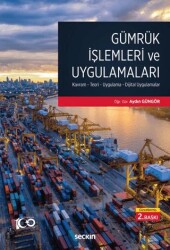 Gümrük İşlemleri ve Uygulamaları Kavram - Teori - Uygulama - Dijital Uygulamalar - Seçkin Yayıncılık