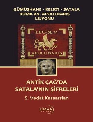 Gümüşhane - Kelkit - Satala Roma XV. Apollinaris Lejyonu Antik Çağ’da Satala’nın Şifreleri