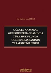 Güncel Anayasal Gelişmeler Bağlamında Türk Hukukunda Cumhurbaşkanının Tarafsızlığı İlkesi - On İki Levha Yayınları