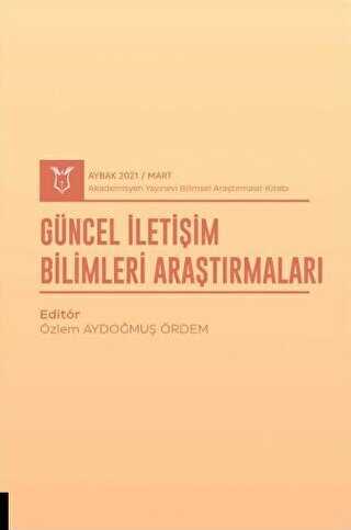 Güncel İletişim Bilimleri Araştırmaları AYBAK 2021 Mart - Akademisyen Kitabevi