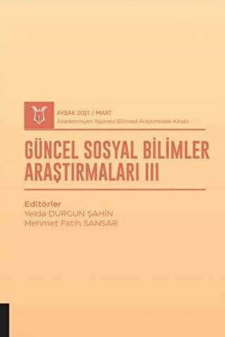 Güncel Sosyal Bilimler Araştırmaları III AYBAK 2021 Mart - Akademisyen Kitabevi