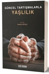 Güncel Tartışmalarla Yaşlılık - Efe Akademi Yayınları