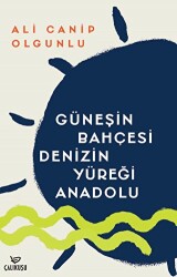 Güneşin Bahçesi Denizin Yüreği Anadolu - Çalıkuşu Yayınları
