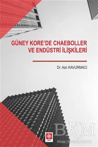 Güney Kore`de Chaeboller ve Endüstri İlişkileri - Ekin Basım Yayın
