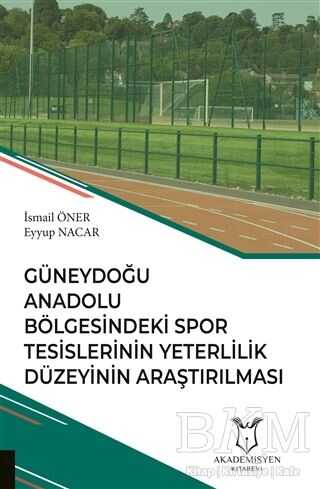 Güneydoğu Anadolu Bölgesindeki Spor Tesislerinin Yeterlilik Düzeyinin Araştırılması - Akademisyen Kitabevi