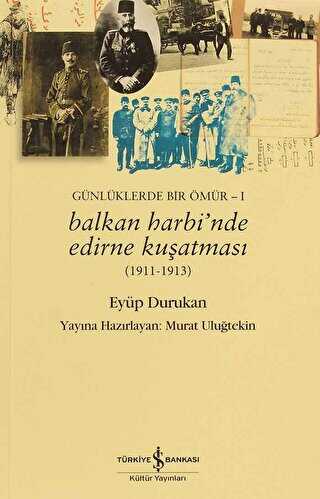 Günlüklerde Bir Ömür 1 - Balkan Harbi’nde Edirne Kuşatması 1911 - 1913 - İş Bankası Kültür Yayınları