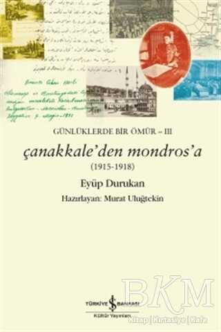 Günlüklerde Bir Ömür 3 - Çanakkale`den Mondros`a 1915-1918 - İş Bankası Kültür Yayınları