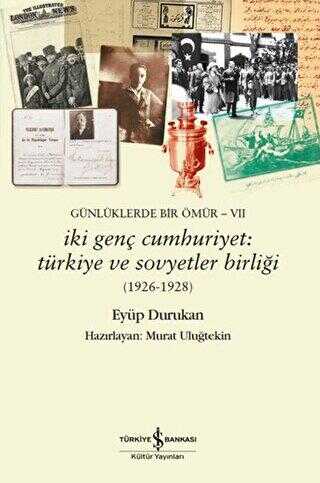 Günlüklerde Bir Ömür VII - İki Genç Cumhuriyet: Türkiye ve Sovyetler Birliği 1926-1928