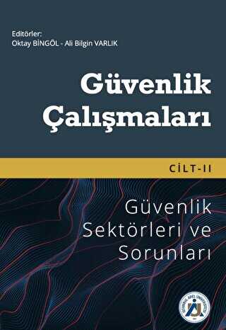 Güvenlik Çalışmaları Cilt II - Güvenlik Sektörleri ve Sorunları - İstanbul Arel Üniversitesi Yayınları