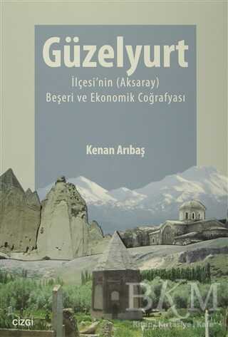 Güzelyurt İlçesi`nin Aksaray Beşeri ve Ekonomik Coğrafyası - Çizgi Kitabevi Yayınları