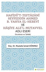 Hafîdü`t-Teftazani Seyfeddin Ahmed B. Yahya El-Herevi ve Haşiye Ale`l-Mutavvel Adlı Eseri - Hiperlink Yayınları