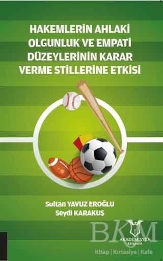 Hakemlerin Ahlaki Olgunluk ve Empati Düzeylerinin Karar Verme Stillerine Etkisi - Akademisyen Kitabevi