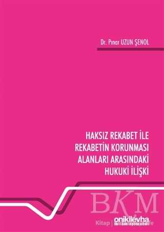 Haksız Rekabet ile Rekabetin Korunması Alanları Arasındaki Hukuki İlişki - 1
