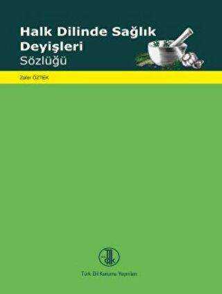 Halk Dilinde Sağlık Deyişleri Sözlüğü - Türk Dil Kurumu Yayınları