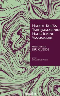 Halku’l-Kur’ân Tartışmalarının Hadis İlmine Yansımaları - 1