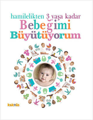 Hamilelikten 3 Yaşa Kadar Bebeğimi Büyütüyorum - Kaknüs Yayınları