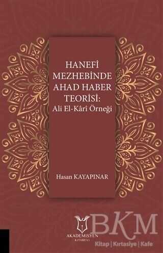 Hanefi Mezhebinde Ahad Haber Teorisi: Ali El-Kari Örneği - Akademisyen Kitabevi