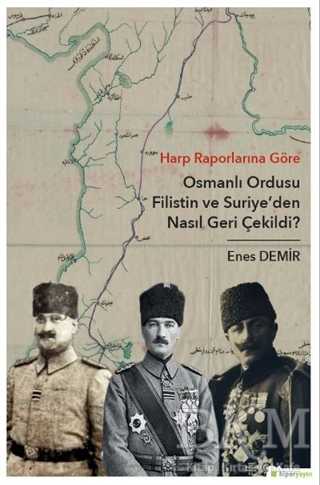 Harp Raporlarına Göre Osmanlı Ordusu Filistin ve Suriye`den Nasıl Geri Çekildi?