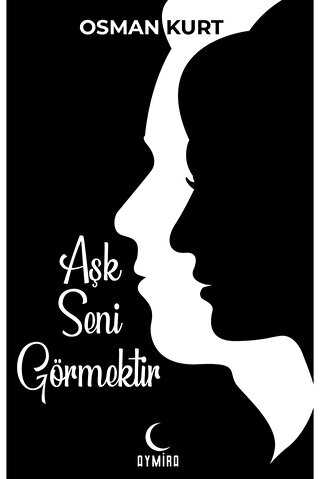 Aşk Seni Görmektir - Aymira Yayınevi