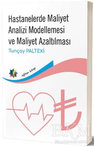 Hastanelerde Maliyet Analizi Modellemesi ve Maliyet Azaltılması - Eğiten Kitap